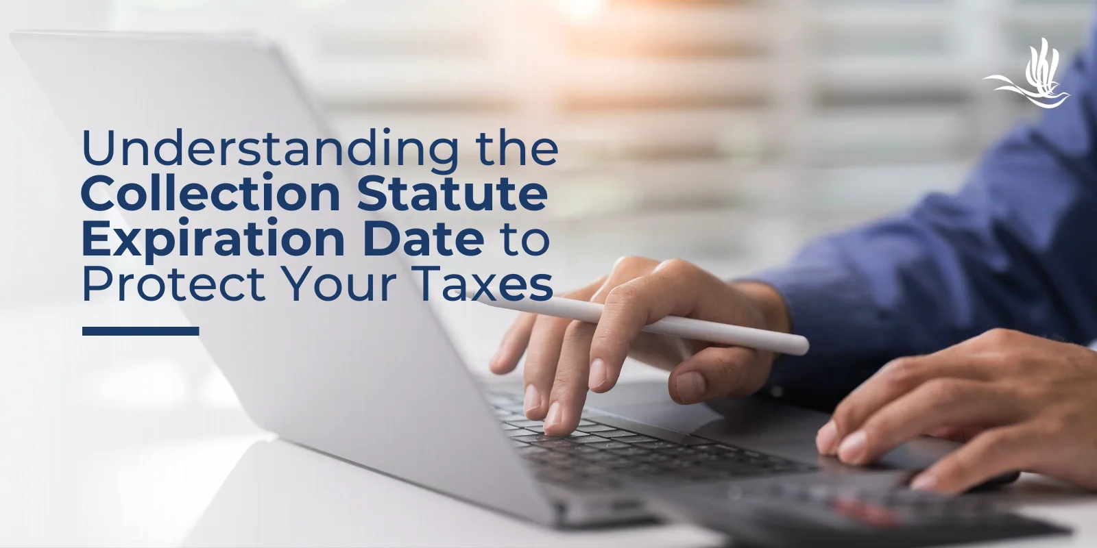 Understanding the Collection Statute Expiration Date to Protect Your Taxes